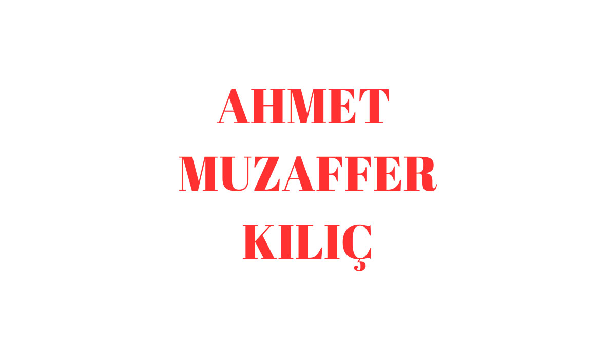 Ahmet Muzaffer Kılıç Kimdir? Milletvekili, Nereli, Eşi